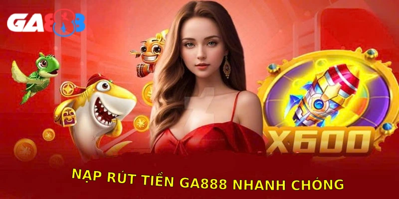 Nạp rút tiền thưởng thật thông qua nhà cái uy tín GA888