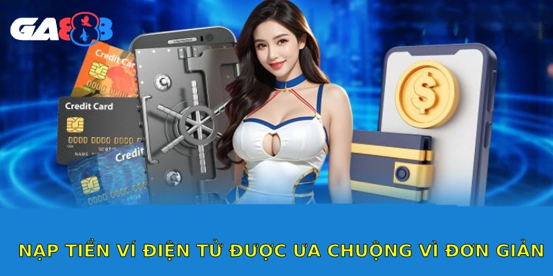 Phương thức nạp tiền ví điện tử được ưa chuộng vì đơn giản